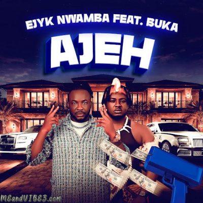 Ejyk Nwamba – Ajeh Ft. Buka